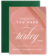Thankful You Made the Turkey  - Thanksgiving Card